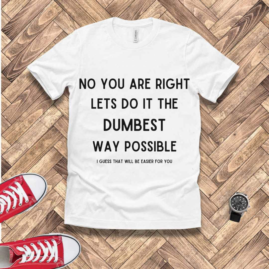 Dumbest Way Possible, Easier for You